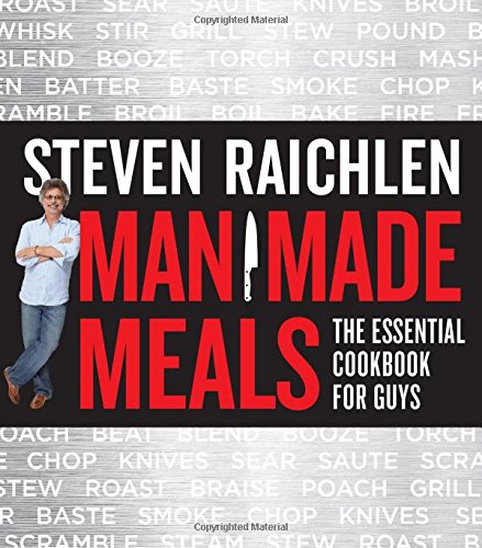 Workman Publishing Steven Raichlen - Man Made Meals: The Essential Cookbook for Guys